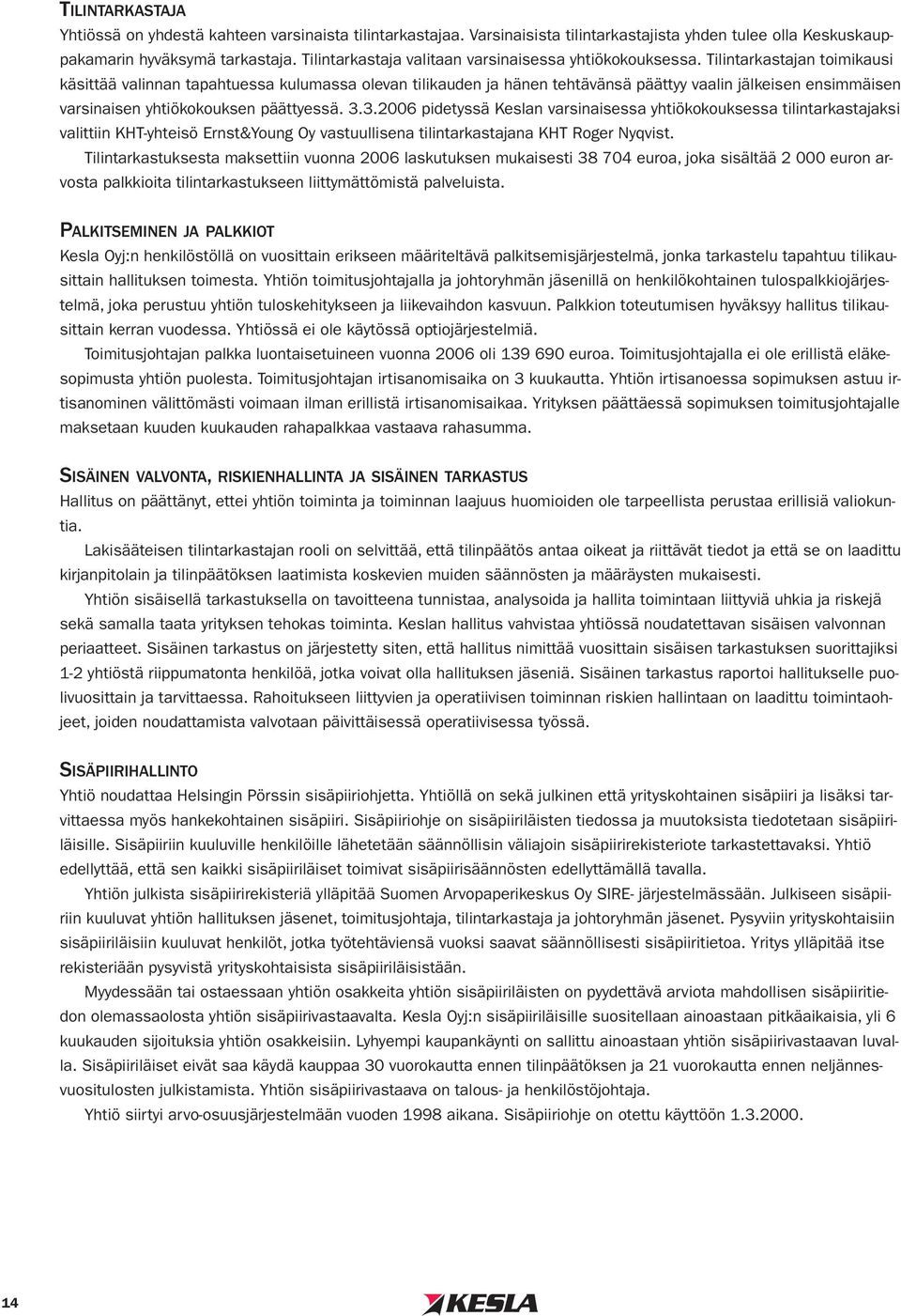 Tilintarkastajan toimikausi käsittää valinnan tapahtuessa kulumassa olevan tilikauden ja hänen tehtävänsä päättyy vaalin jälkeisen ensimmäisen varsinaisen yhtiökokouksen päättyessä. 3.