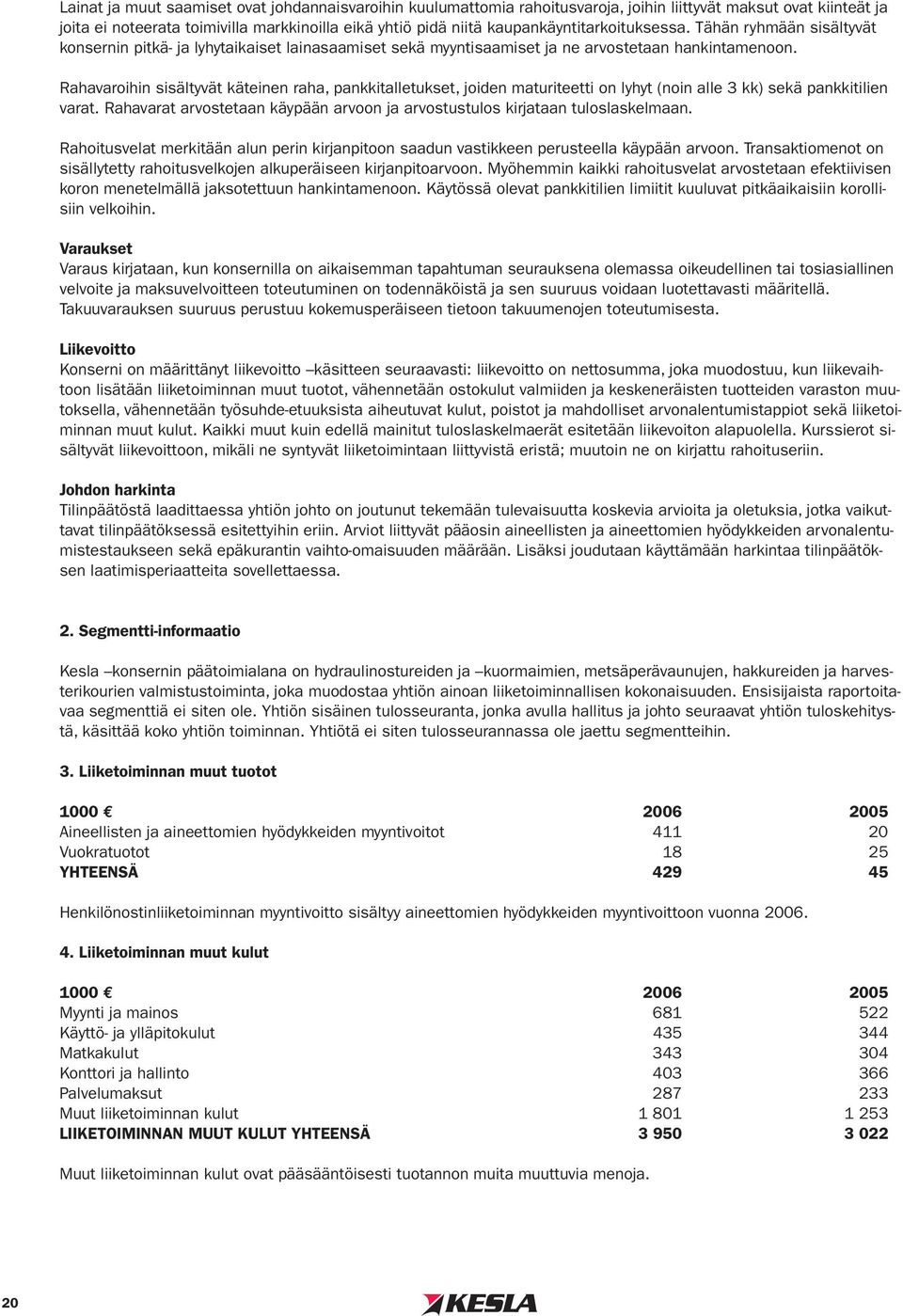 Rahavaroihin sisältyvät käteinen raha, pankkitalletukset, joiden maturiteetti on lyhyt (noin alle 3 kk) sekä pankkitilien varat.