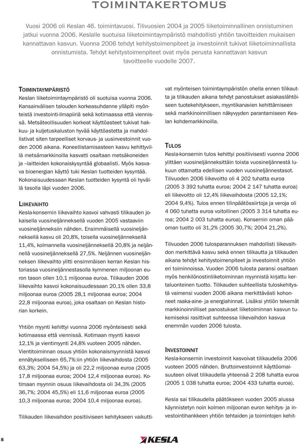 Tehdyt kehitystoimenpiteet ovat myös perusta kannattavan kasvun tavoitteelle vuodelle 2007. TOIMINTAYMPÄRISTÖ Keslan liiketoimintaympäristö oli suotuisa vuonna 2006.