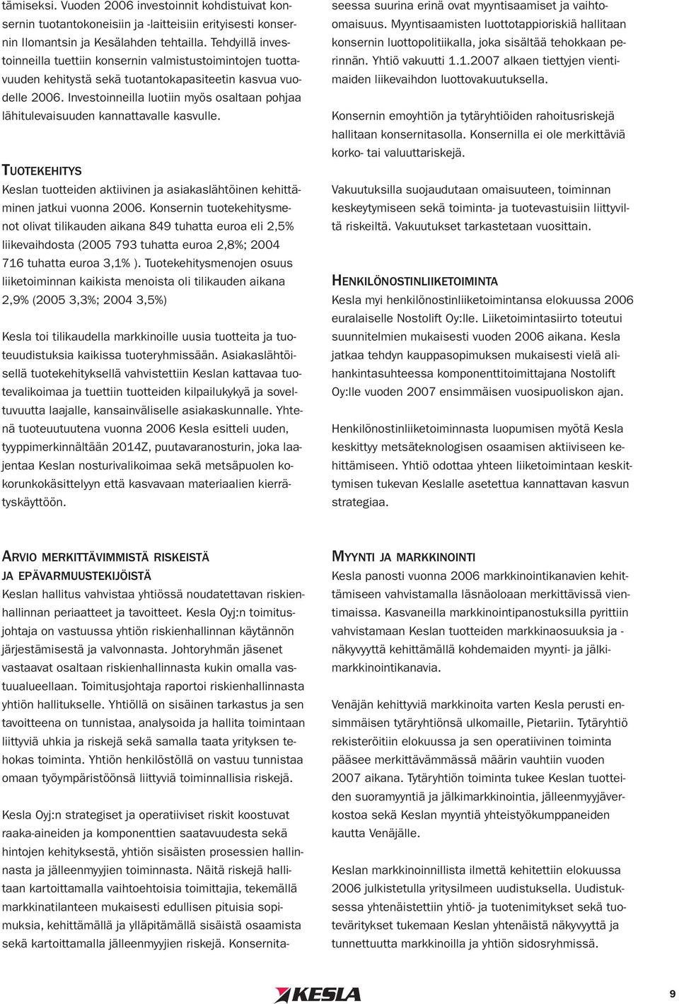 Investoinneilla luotiin myös osaltaan pohjaa lähitulevaisuuden kannattavalle kasvulle. TUOTEKEHITYS Keslan tuotteiden aktiivinen ja asiakaslähtöinen kehittäminen jatkui vuonna 2006.