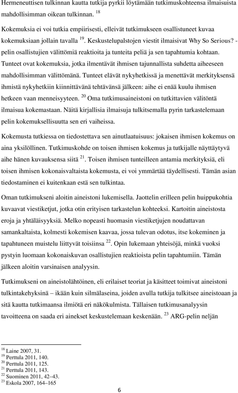 - pelin osallistujien välittömiä reaktioita ja tunteita peliä ja sen tapahtumia kohtaan. Tunteet ovat kokemuksia, jotka ilmentävät ihmisen tajunnallista suhdetta aiheeseen mahdollisimman välittömänä.