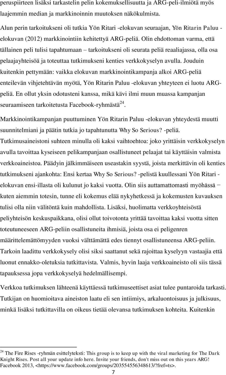 Olin ehdottoman varma, että tällainen peli tulisi tapahtumaan tarkoitukseni oli seurata peliä reaaliajassa, olla osa pelaajayhteisöä ja toteuttaa tutkimukseni kenties verkkokyselyn avulla.