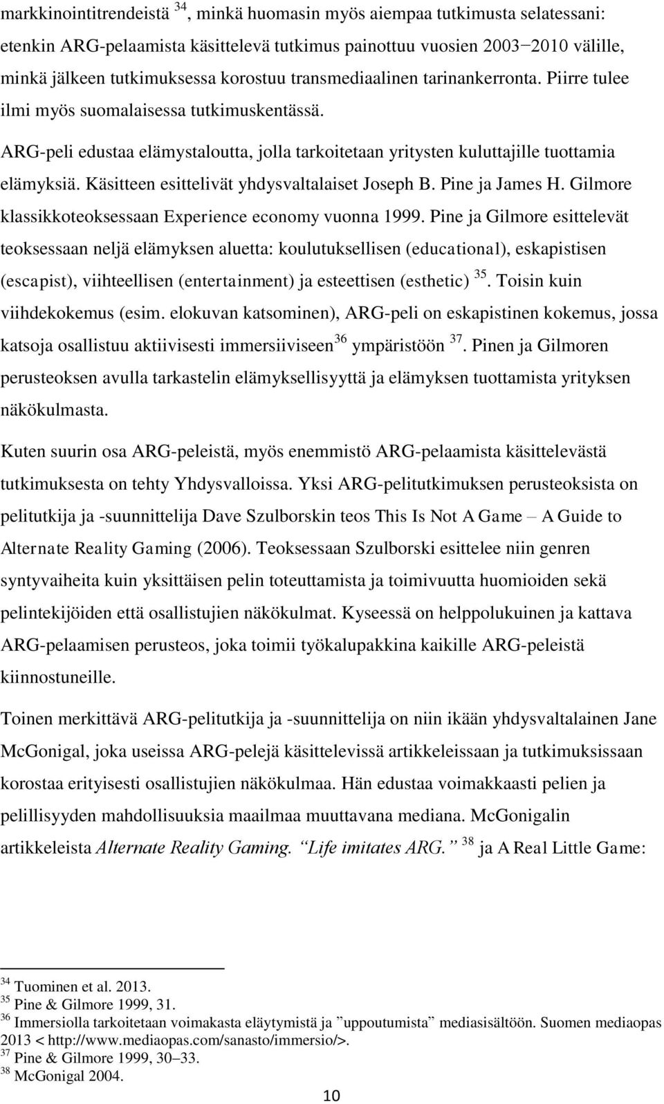 Käsitteen esittelivät yhdysvaltalaiset Joseph B. Pine ja James H. Gilmore klassikkoteoksessaan Experience economy vuonna 1999.