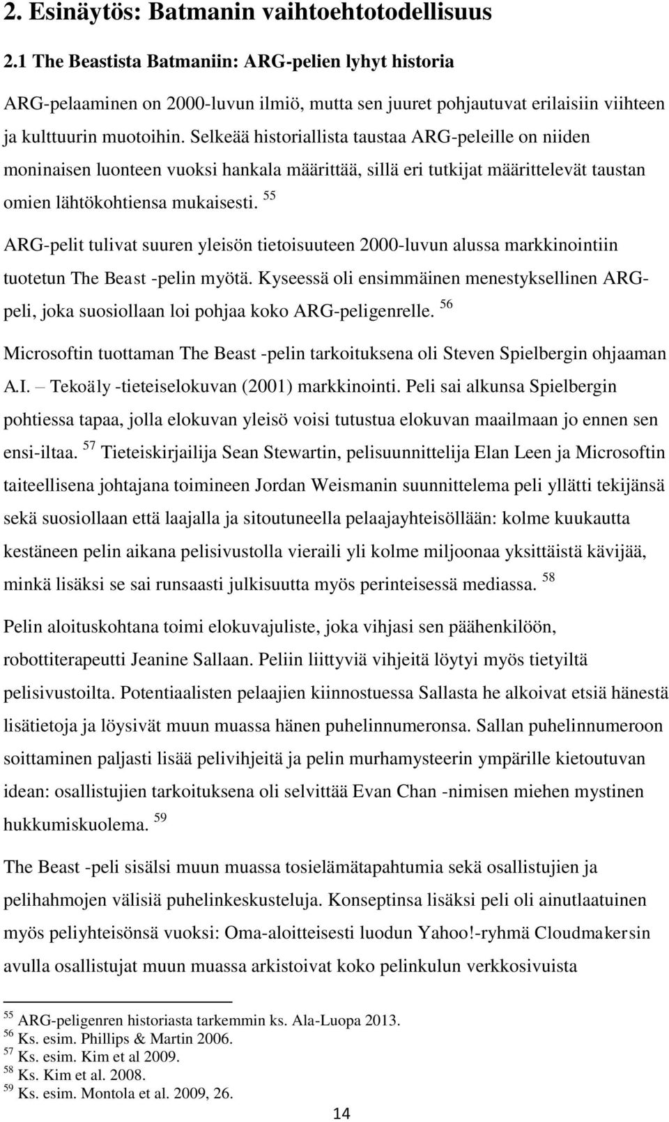 Selkeää historiallista taustaa ARG-peleille on niiden moninaisen luonteen vuoksi hankala määrittää, sillä eri tutkijat määrittelevät taustan omien lähtökohtiensa mukaisesti.