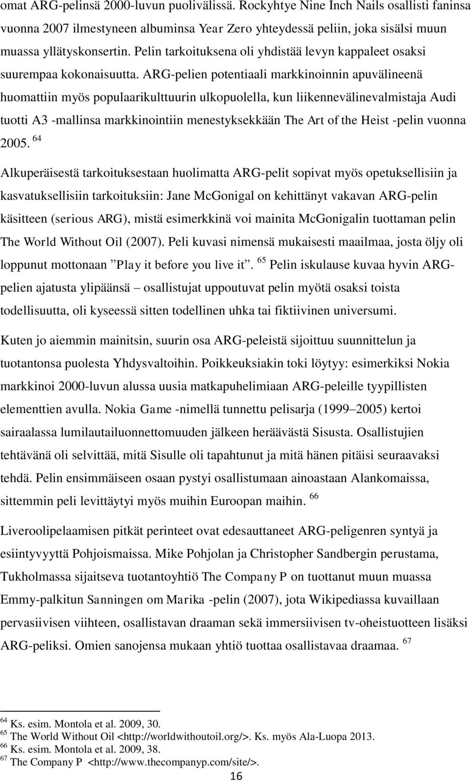 ARG-pelien potentiaali markkinoinnin apuvälineenä huomattiin myös populaarikulttuurin ulkopuolella, kun liikennevälinevalmistaja Audi tuotti A3 -mallinsa markkinointiin menestyksekkään The Art of the