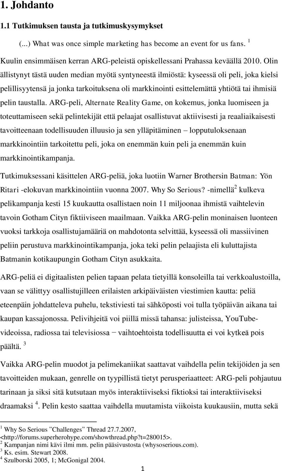 Olin ällistynyt tästä uuden median myötä syntyneestä ilmiöstä: kyseessä oli peli, joka kielsi pelillisyytensä ja jonka tarkoituksena oli markkinointi esittelemättä yhtiötä tai ihmisiä pelin taustalla.