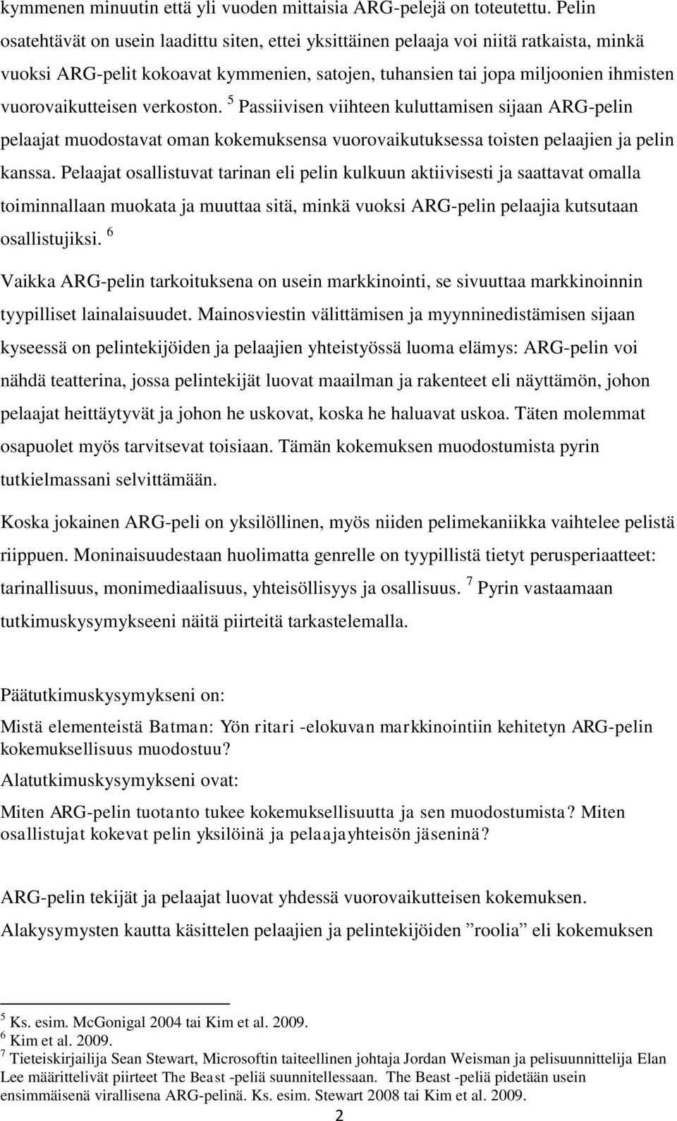 verkoston. 5 Passiivisen viihteen kuluttamisen sijaan ARG-pelin pelaajat muodostavat oman kokemuksensa vuorovaikutuksessa toisten pelaajien ja pelin kanssa.