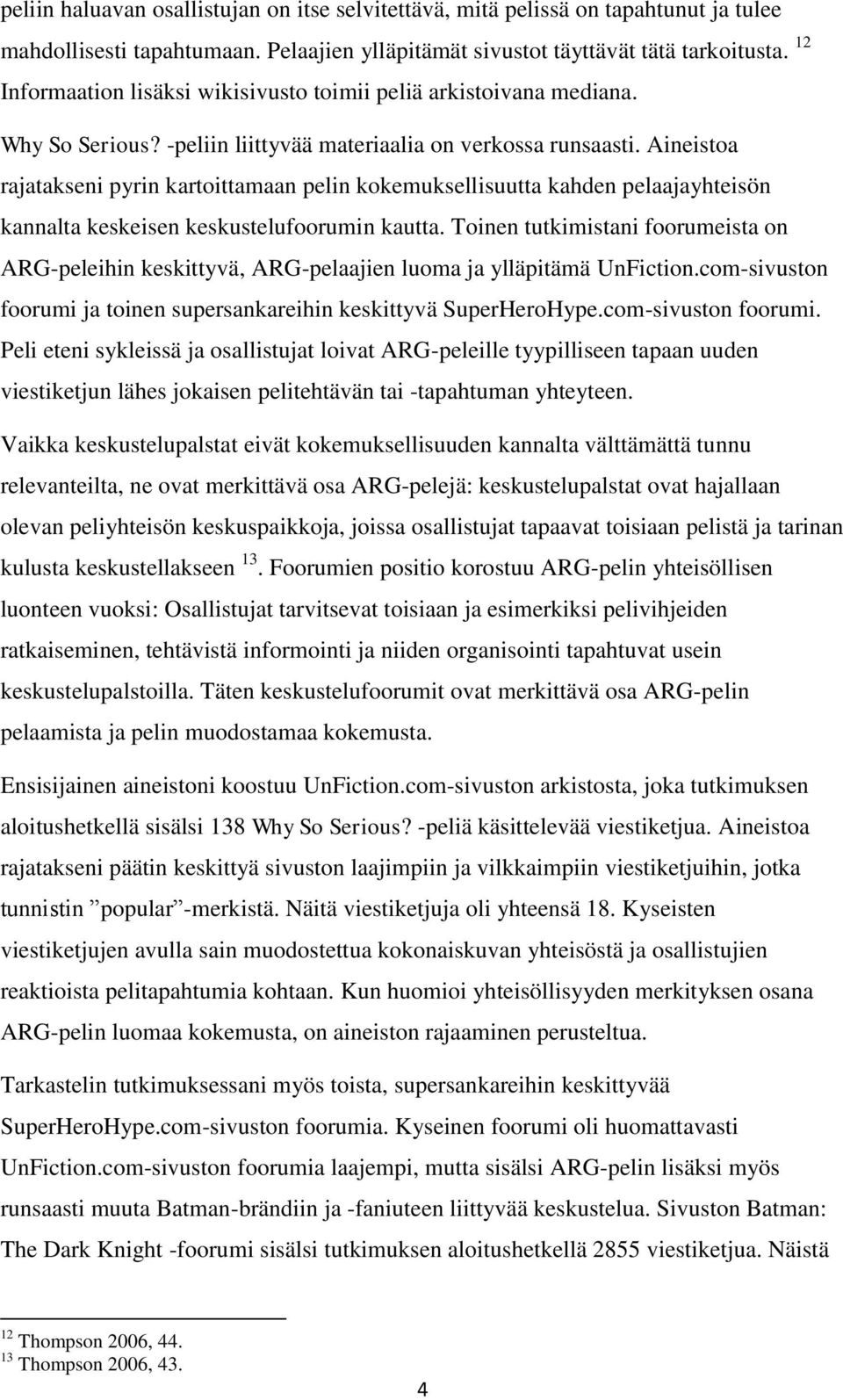 Aineistoa rajatakseni pyrin kartoittamaan pelin kokemuksellisuutta kahden pelaajayhteisön kannalta keskeisen keskustelufoorumin kautta.