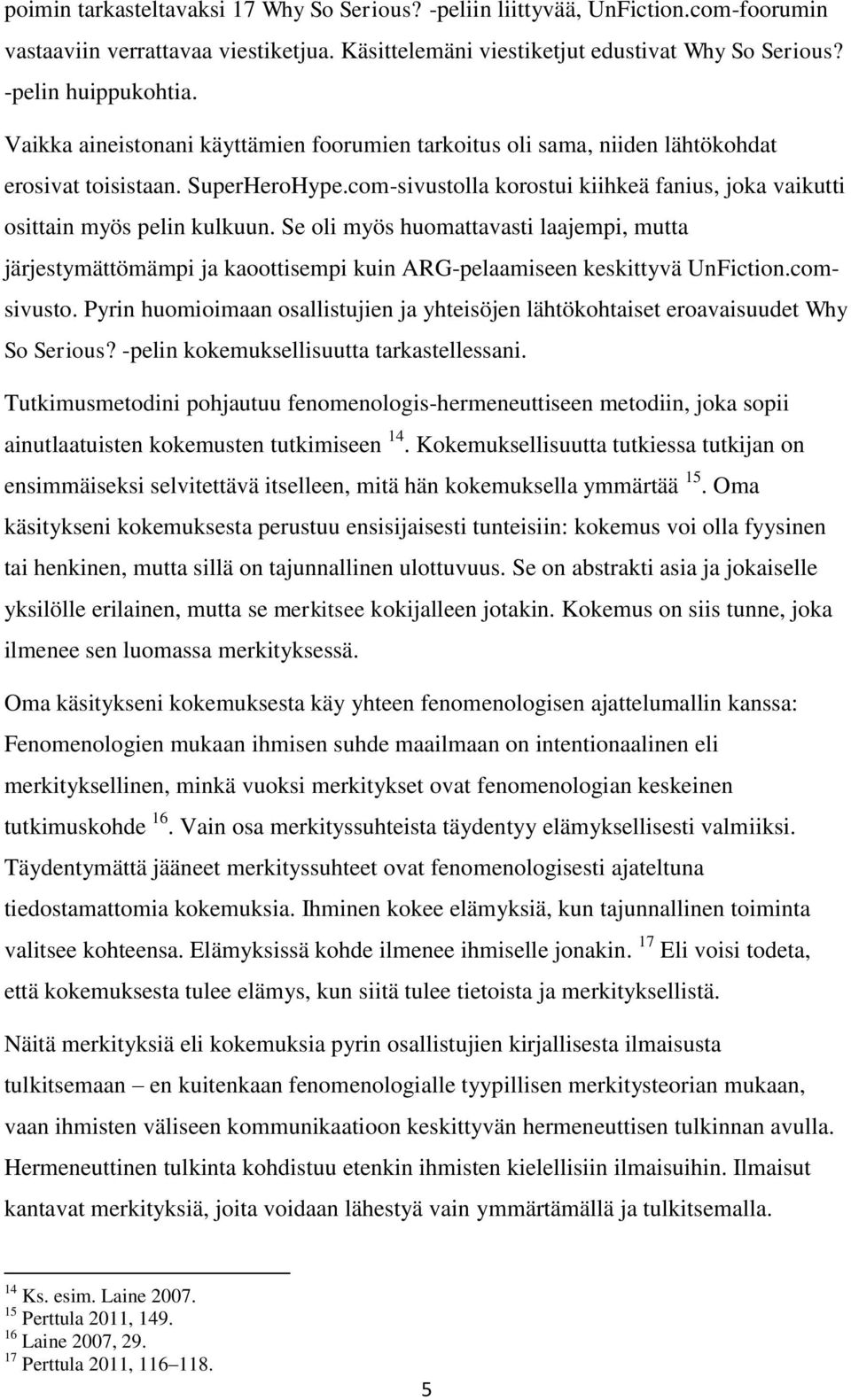 Se oli myös huomattavasti laajempi, mutta järjestymättömämpi ja kaoottisempi kuin ARG-pelaamiseen keskittyvä UnFiction.comsivusto.