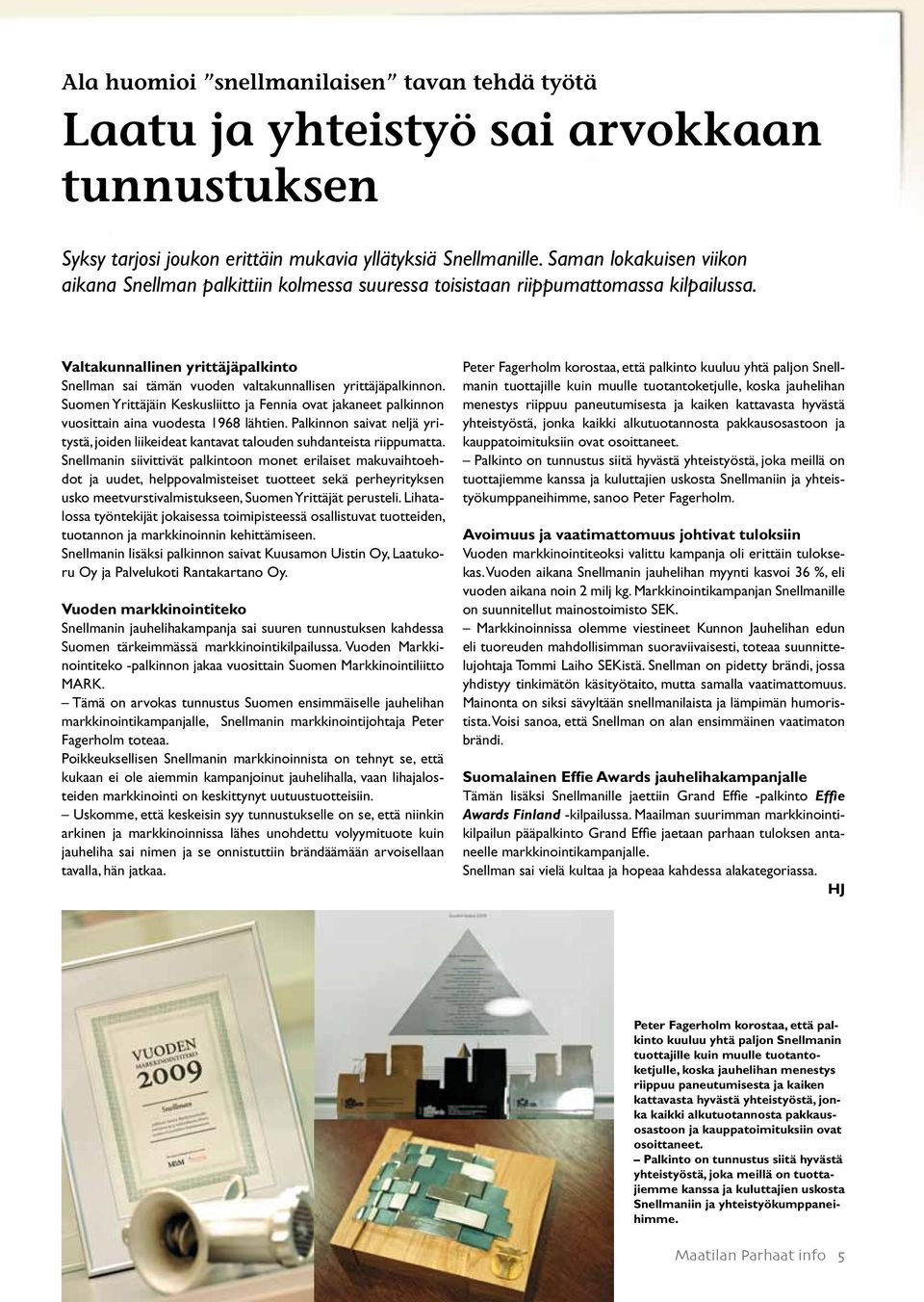 Valtakunnallinen yrittäjäpalkinto Snellman sai tämän vuoden valtakunnallisen yrittäjäpalkinnon. Suomen Yrittäjäin Keskusliitto ja Fennia ovat jakaneet palkinnon vuosittain aina vuodesta 1968 lähtien.