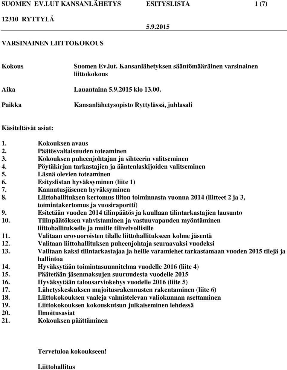 Pöytäkirjan tarkastajien ja ääntenlaskijoiden valitseminen 5. Läsnä olevien toteaminen 6. Esityslistan hyväksyminen (liite 1) 7. Kannatusjäsenen hyväksyminen 8.