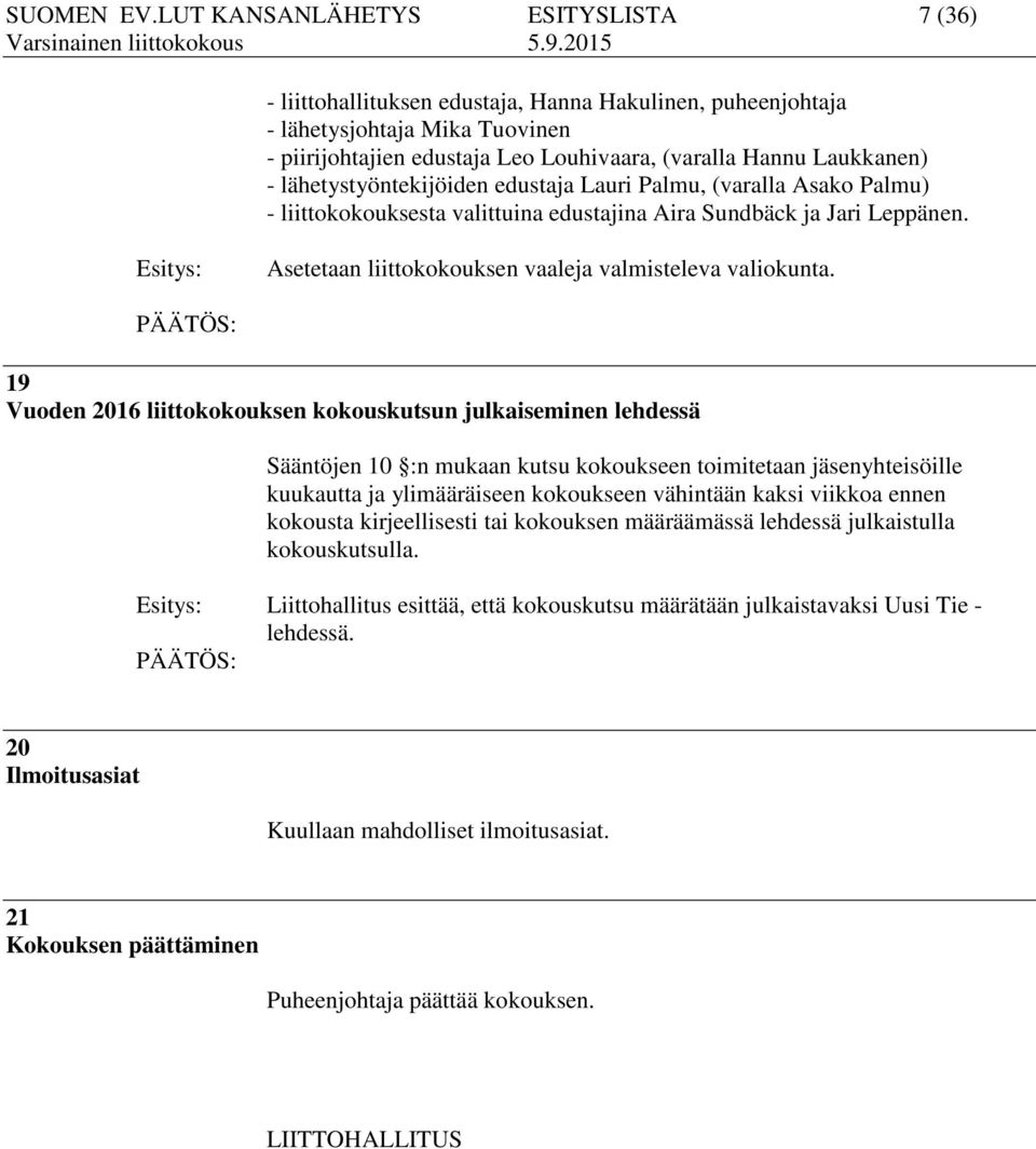 lähetystyöntekijöiden edustaja Lauri Palmu, (varalla Asako Palmu) - liittokokouksesta valittuina edustajina Aira Sundbäck ja Jari Leppänen.