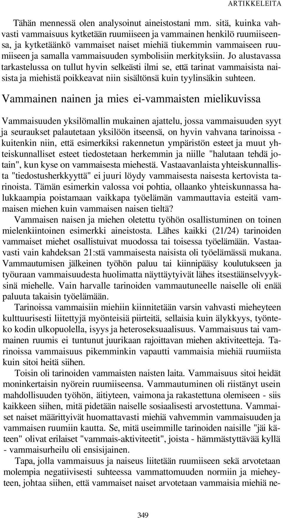 merkityksiin. Jo alustavassa tarkastelussa on tullut hyvin selkeästi ilmi se, että tarinat vammaisista naisista ja miehistä poikkeavat niin sisältönsä kuin tyylinsäkin suhteen.