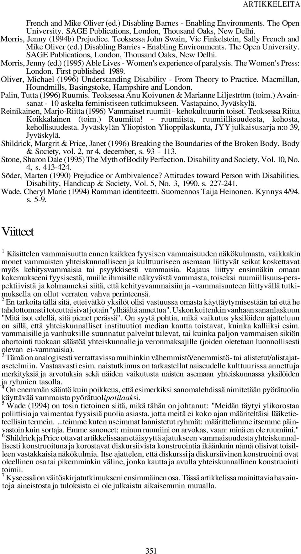 Morris, Jenny (ed.) (1995) Able Lives - Women's experience of paralysis. The Women's Press: London. First published 1989. Oliver, Michael (1996) Understanding Disability - From Theory to Practice.