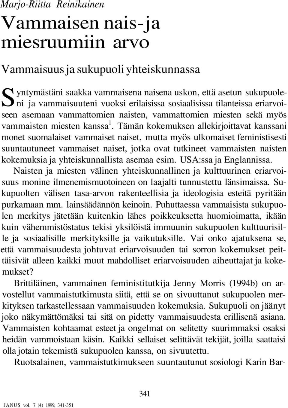 Tämän kokemuksen allekirjoittavat kanssani monet suomalaiset vammaiset naiset, mutta myös ulkomaiset feministisesti suuntautuneet vammaiset naiset, jotka ovat tutkineet vammaisten naisten kokemuksia