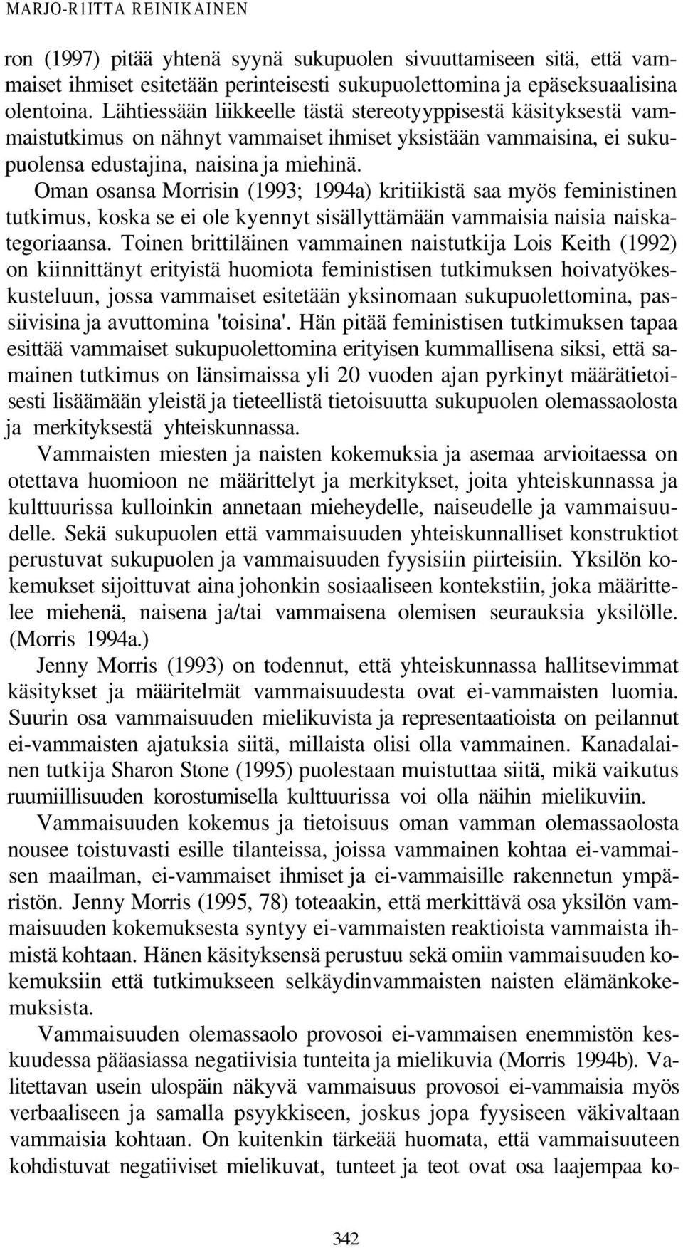 Oman osansa Morrisin (1993; 1994a) kritiikistä saa myös feministinen tutkimus, koska se ei ole kyennyt sisällyttämään vammaisia naisia naiskategoriaansa.