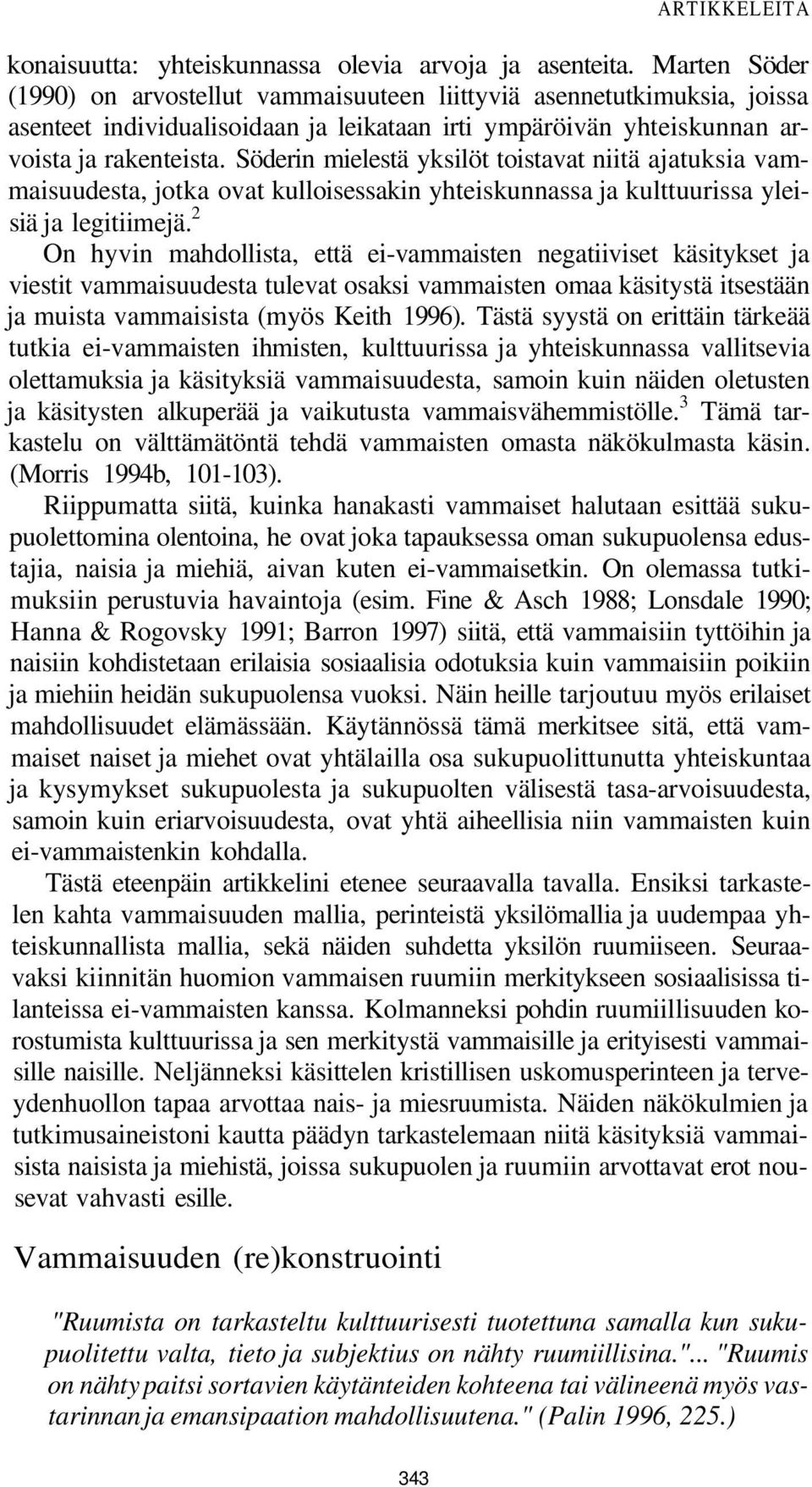 Söderin mielestä yksilöt toistavat niitä ajatuksia vammaisuudesta, jotka ovat kulloisessakin yhteiskunnassa ja kulttuurissa yleisiä ja legitiimejä.