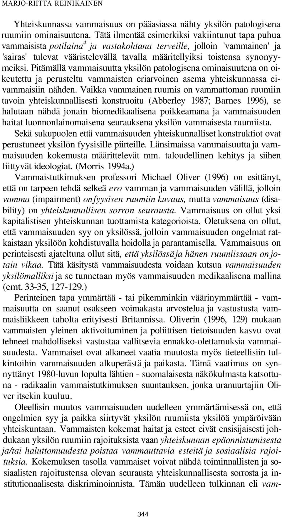 synonyymeiksi. Pitämällä vammaisuutta yksilön patologisena ominaisuutena on oikeutettu ja perusteltu vammaisten eriarvoinen asema yhteiskunnassa eivammaisiin nähden.