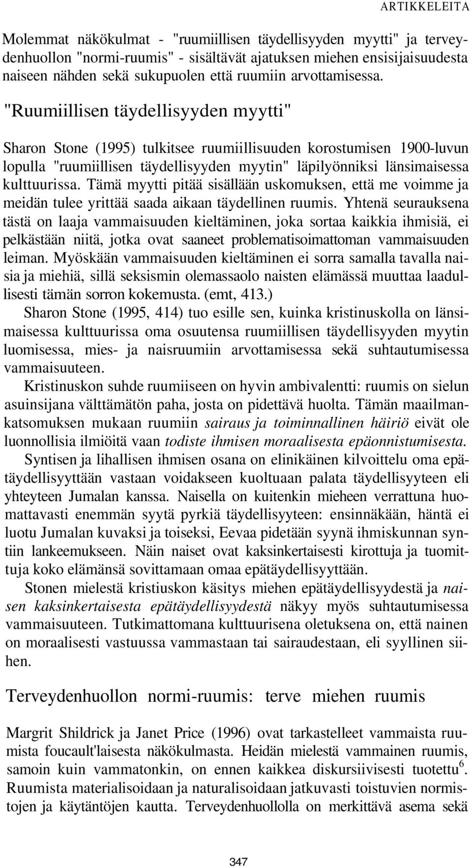 "Ruumiillisen täydellisyyden myytti" Sharon Stone (1995) tulkitsee ruumiillisuuden korostumisen 1900-luvun lopulla "ruumiillisen täydellisyyden myytin" läpilyönniksi länsimaisessa kulttuurissa.