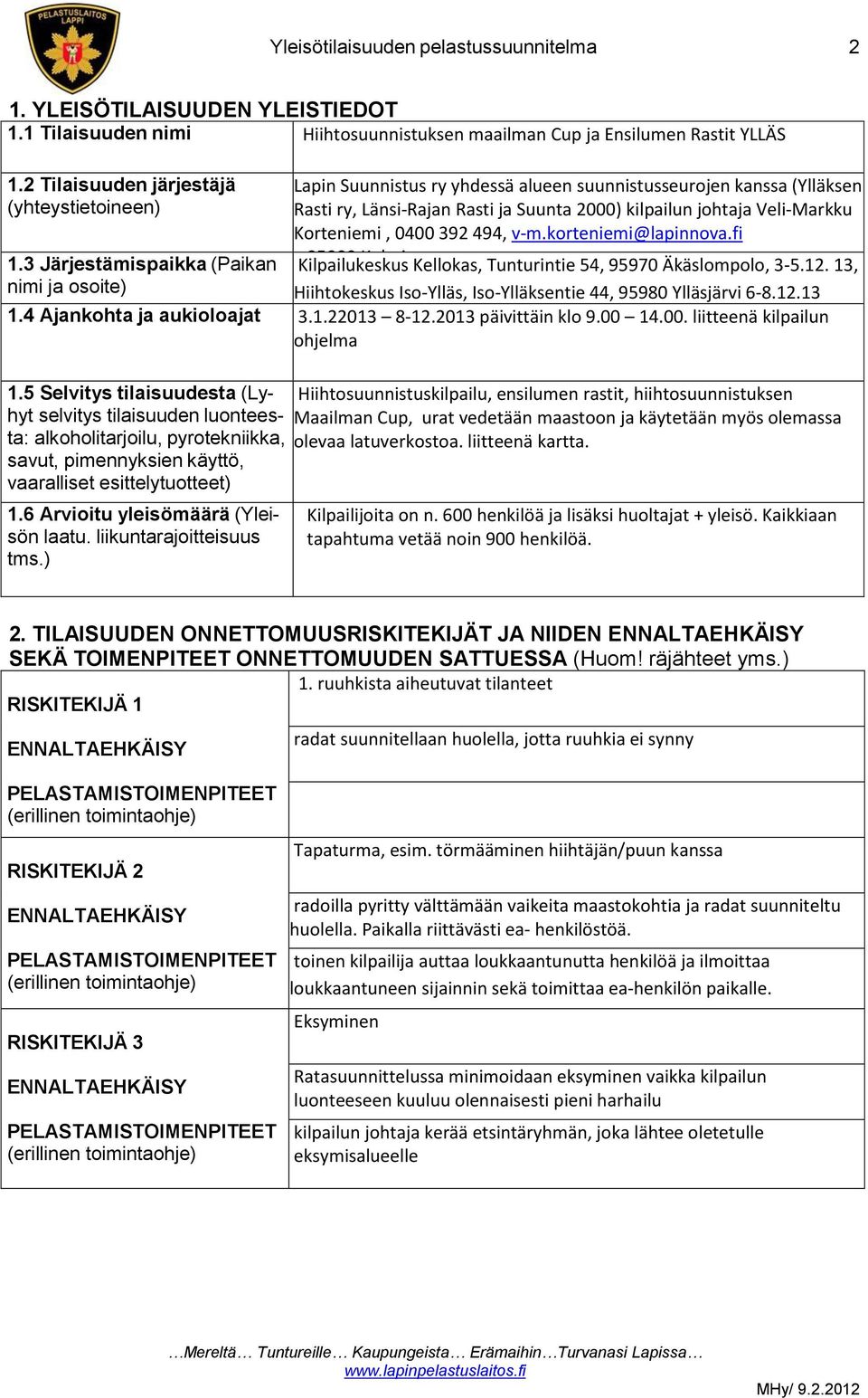 3 Järjestämispaikka (Paikan nimi ja osoite) Lapin Suunnistus ry yhdessä alueen suunnistusseurojen kanssa (Ylläksen Rasti ry, Länsi-Rajan Rasti ja Suunta 2000) kilpailun johtaja Veli-Markku