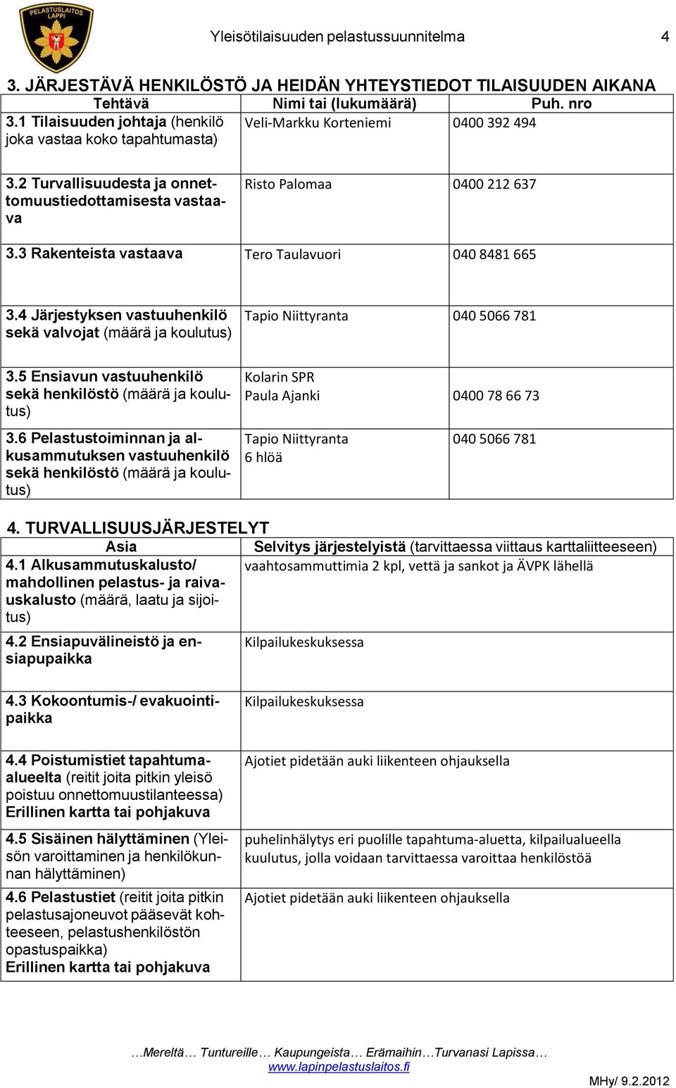 3 Rakenteista vastaava Tero Taulavuori 040 8481 665 3.4 Järjestyksen vastuuhenkilö sekä valvojat (määrä ja koulutus) Tapio Niittyranta 040 5066 781 3.