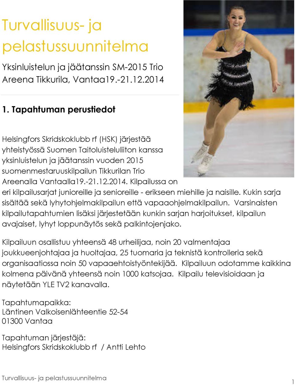 Areenalla Vantaalla19.-21.12.2014. Kilpailussa on eri kilpailusarjat junioreille ja senioreille - erikseen miehille ja naisille.