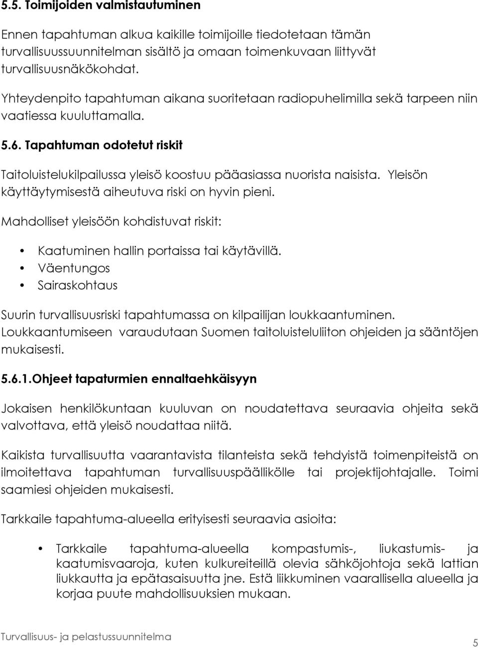 Tapahtuman odotetut riskit Taitoluistelukilpailussa yleisö koostuu pääasiassa nuorista naisista. Yleisön käyttäytymisestä aiheutuva riski on hyvin pieni.