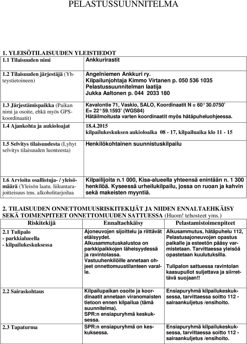 0750 E= 22 59.1593 (WGS84) Hätäilmoitusta varten koordinaatit myös hätäpuheluohjeessa. 1.4 Ajankohta ja aukioloajat 18.4.2015 kilpailukeskuksen aukioloaika 08-17, kilpailuaika klo 11-15 1.