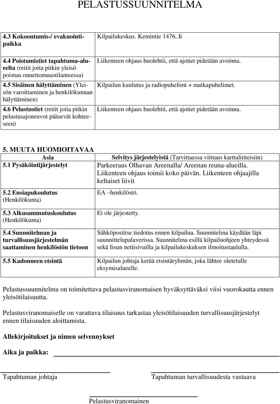 Kemintie 1476, Ii Liikenteen ohjaus huolehtii, että ajotiet pidetään avoinna. Kilpailun kuulutus ja radiopuhelimt + matkapuhelimet. Liikenteen ohjaus huolehtii, että ajotiet pidetään avoinna. 5.