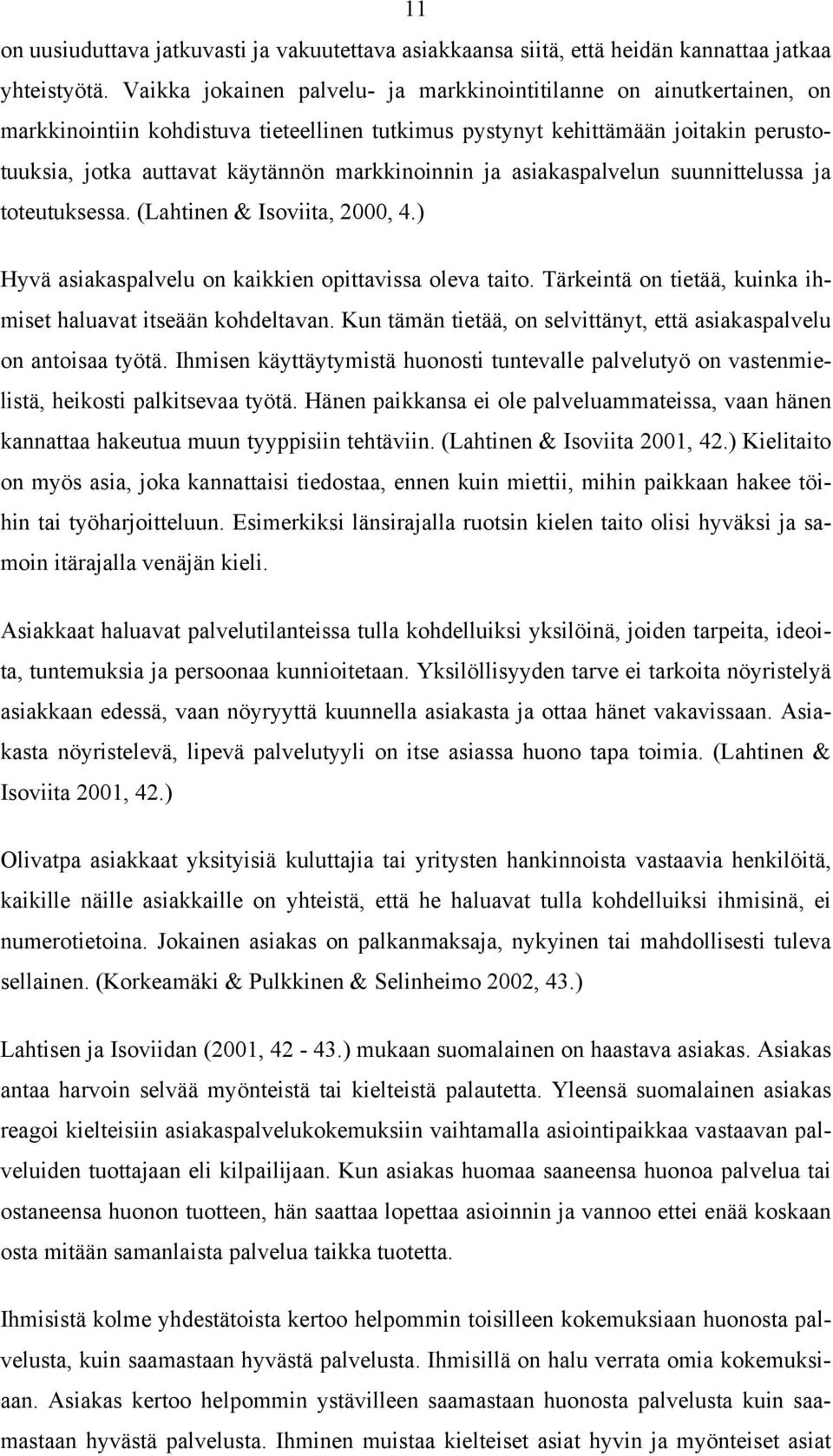 markkinoinnin ja asiakaspalvelun suunnittelussa ja toteutuksessa. (Lahtinen & Isoviita, 2000, 4.) Hyvä asiakaspalvelu on kaikkien opittavissa oleva taito.
