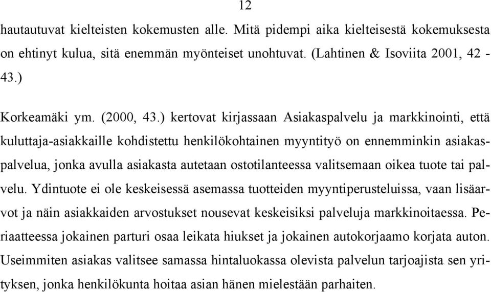 ) kertovat kirjassaan Asiakaspalvelu ja markkinointi, että kuluttaja-asiakkaille kohdistettu henkilökohtainen myyntityö on ennemminkin asiakaspalvelua, jonka avulla asiakasta autetaan ostotilanteessa