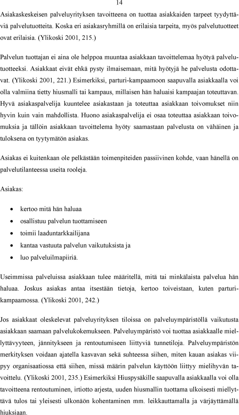 (Ylikoski 2001, 221.) Esimerkiksi, parturi-kampaamoon saapuvalla asiakkaalla voi olla valmiina tietty hiusmalli tai kampaus, millaisen hän haluaisi kampaajan toteuttavan.