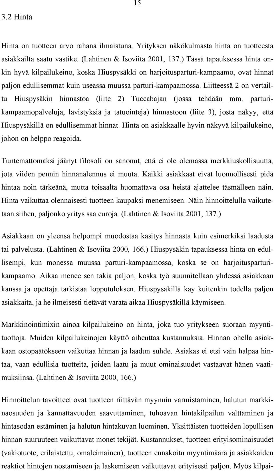 Liitteessä 2 on vertailtu Hiuspysäkin hinnastoa (liite 2) Tuccabajan (jossa tehdään mm.