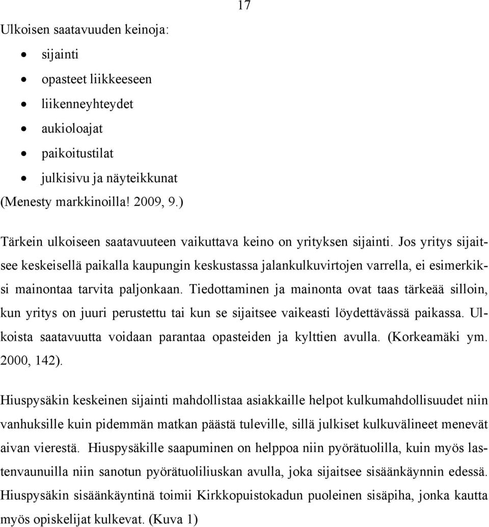 Jos yritys sijaitsee keskeisellä paikalla kaupungin keskustassa jalankulkuvirtojen varrella, ei esimerkiksi mainontaa tarvita paljonkaan.