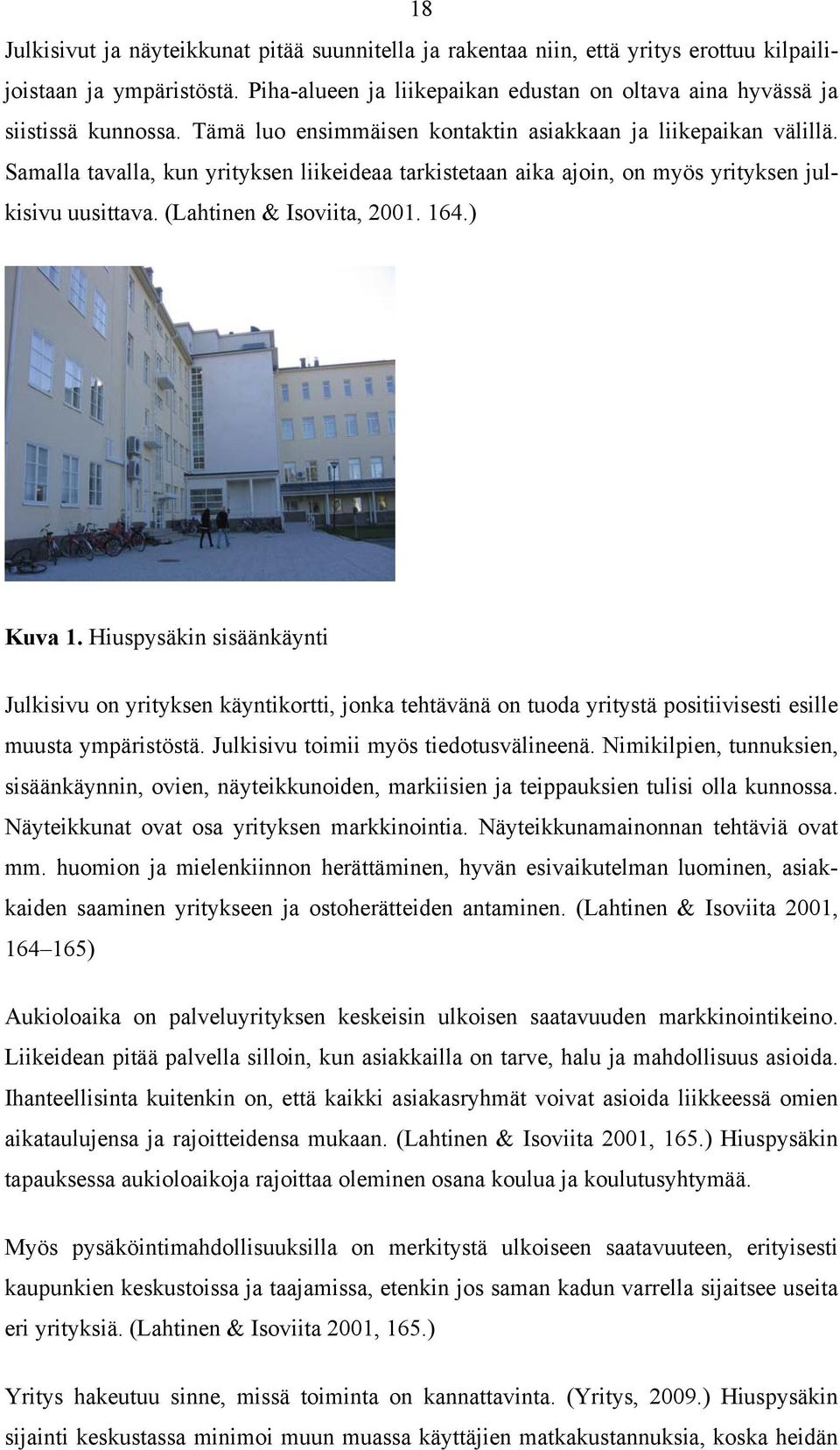 164.) Kuva 1. Hiuspysäkin sisäänkäynti Julkisivu on yrityksen käyntikortti, jonka tehtävänä on tuoda yritystä positiivisesti esille muusta ympäristöstä. Julkisivu toimii myös tiedotusvälineenä.