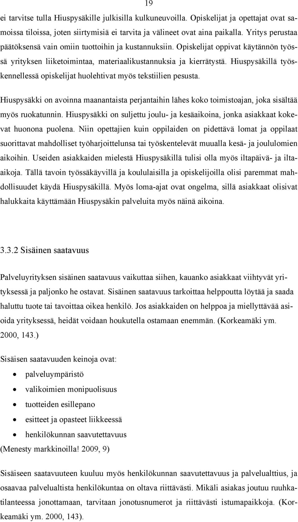 Hiuspysäkillä työskennellessä opiskelijat huolehtivat myös tekstiilien pesusta. Hiuspysäkki on avoinna maanantaista perjantaihin lähes koko toimistoajan, joka sisältää myös ruokatunnin.