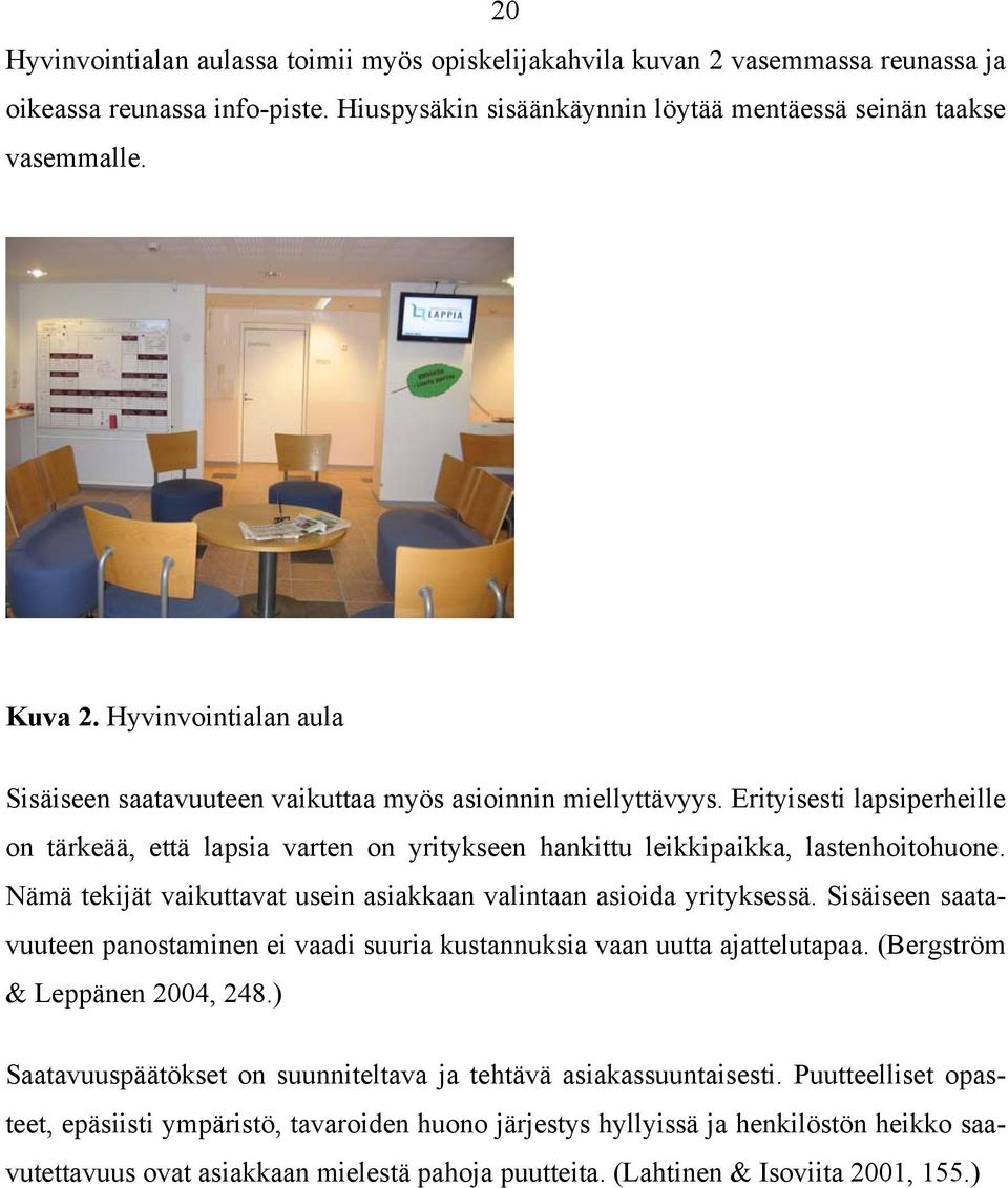 Nämä tekijät vaikuttavat usein asiakkaan valintaan asioida yrityksessä. Sisäiseen saatavuuteen panostaminen ei vaadi suuria kustannuksia vaan uutta ajattelutapaa. (Bergström & Leppänen 2004, 248.