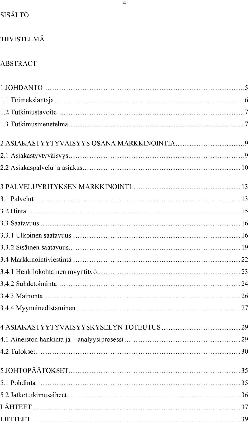 ..19 3.4 Markkinointiviestintä...22 3.4.1 Henkilökohtainen myyntityö...23 3.4.2 Suhdetoiminta...24 3.4.3 Mainonta...26 3.4.4 Myynninedistäminen.