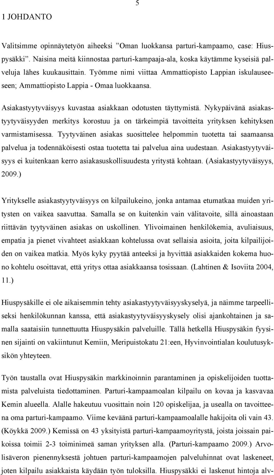 Nykypäivänä asiakastyytyväisyyden merkitys korostuu ja on tärkeimpiä tavoitteita yrityksen kehityksen varmistamisessa.