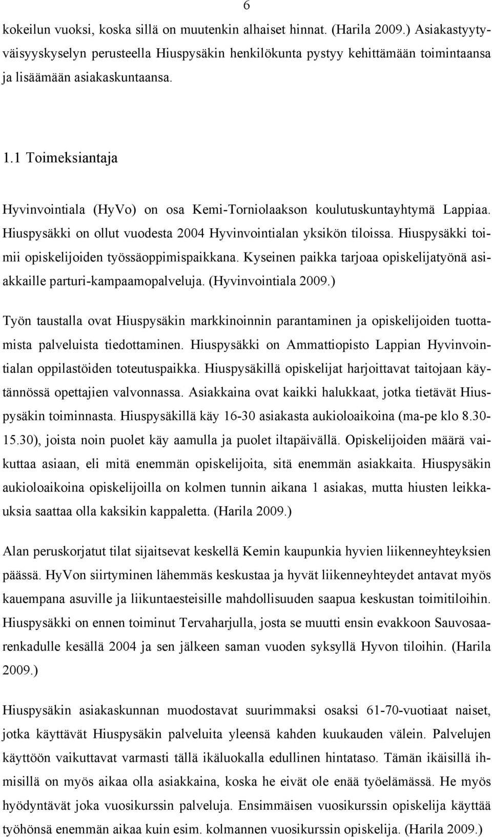 1 Toimeksiantaja Hyvinvointiala (HyVo) on osa Kemi-Torniolaakson koulutuskuntayhtymä Lappiaa. Hiuspysäkki on ollut vuodesta 2004 Hyvinvointialan yksikön tiloissa.