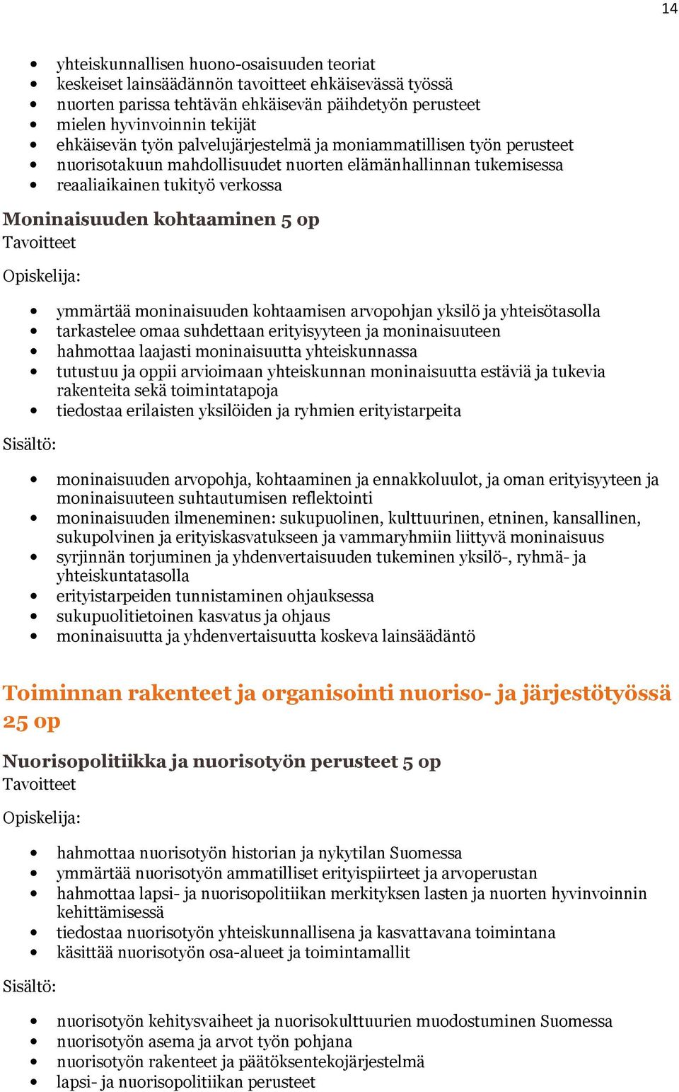 moninaisuuden kohtaamisen arvopohjan yksilö ja yhteisötasolla tarkastelee omaa suhdettaan erityisyyteen ja moninaisuuteen hahmottaa laajasti moninaisuutta yhteiskunnassa tutustuu ja oppii arvioimaan