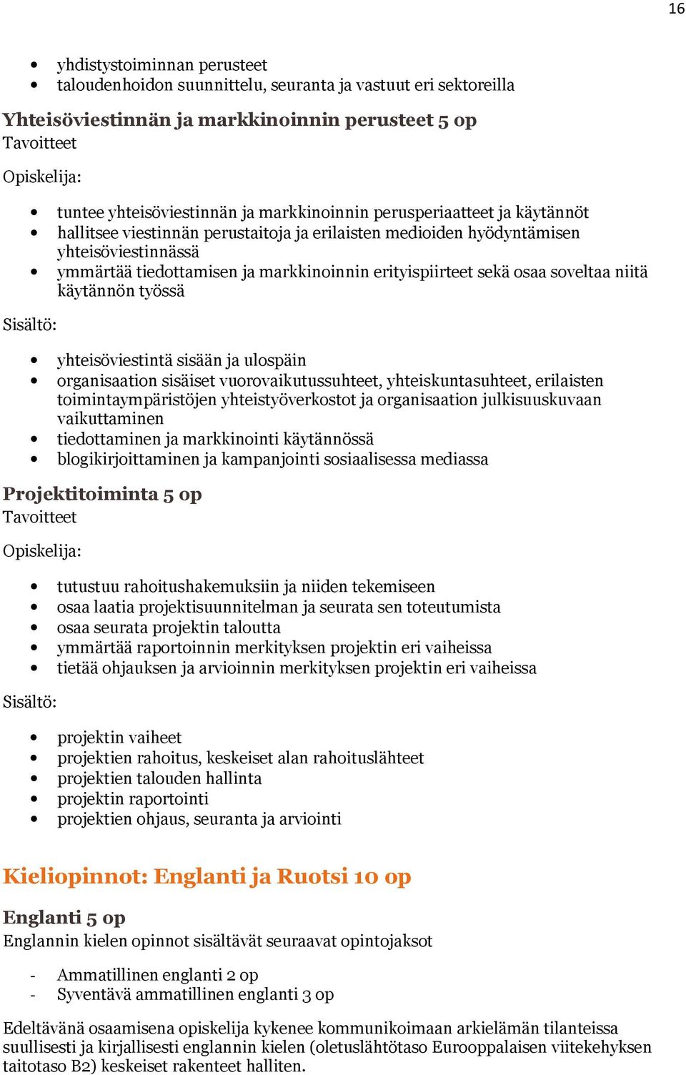 niitä käytännön työssä yhteisöviestintä sisään ja ulospäin organisaation sisäiset vuorovaikutussuhteet, yhteiskuntasuhteet, erilaisten toimintaympäristöjen yhteistyöverkostot ja organisaation