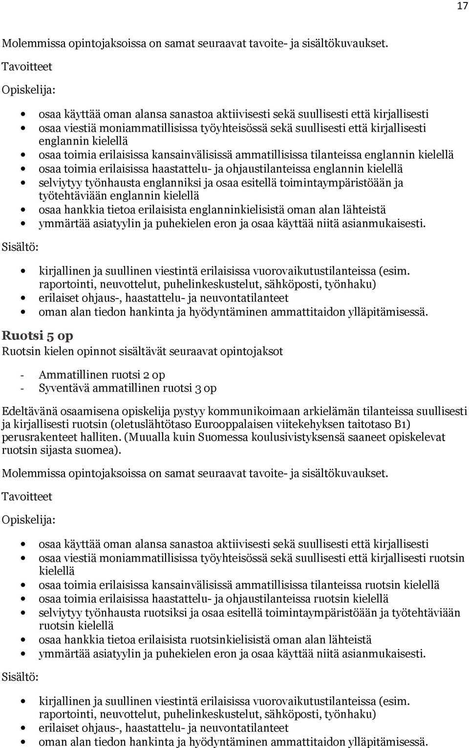 erilaisissa kansainvälisissä ammatillisissa tilanteissa englannin kielellä osaa toimia erilaisissa haastattelu- ja ohjaustilanteissa englannin kielellä selviytyy työnhausta englanniksi ja osaa