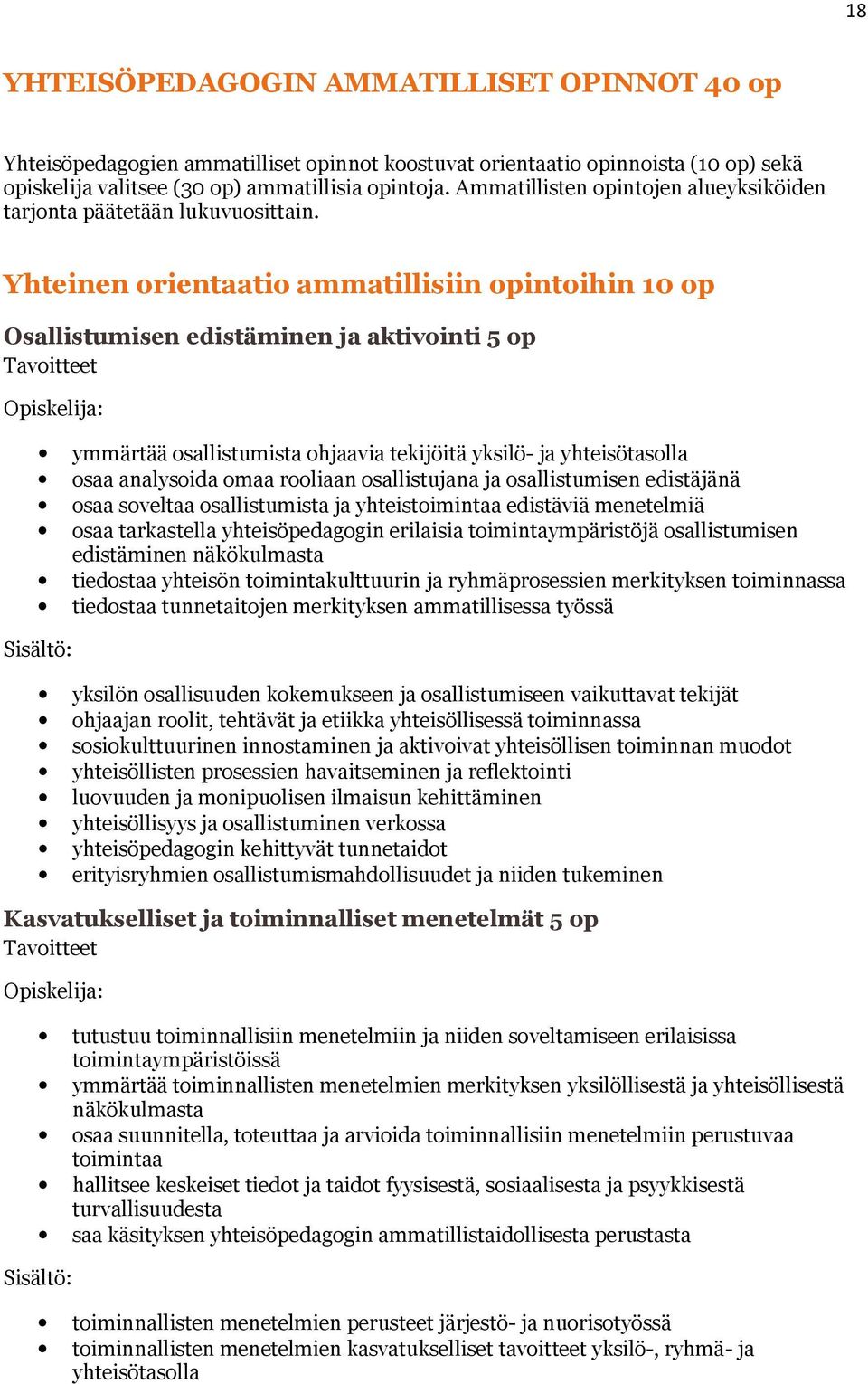 Yhteinen orientaatio ammatillisiin opintoihin 10 op Osallistumisen edistäminen ja aktivointi 5 op ymmärtää osallistumista ohjaavia tekijöitä yksilö- ja yhteisötasolla osaa analysoida omaa rooliaan