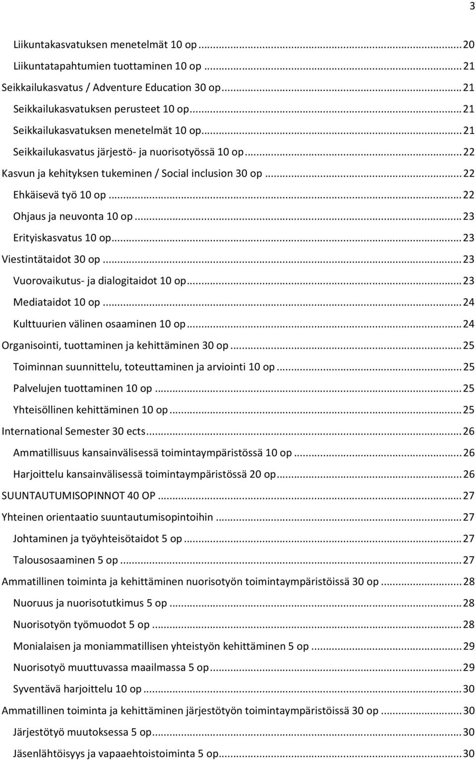 .. 22 Ohjaus ja neuvonta 10 op... 23 Erityiskasvatus 10 op... 23 Viestintätaidot 30 op... 23 Vuorovaikutus- ja dialogitaidot 10 op... 23 Mediataidot 10 op... 24 Kulttuurien välinen osaaminen 10 op.