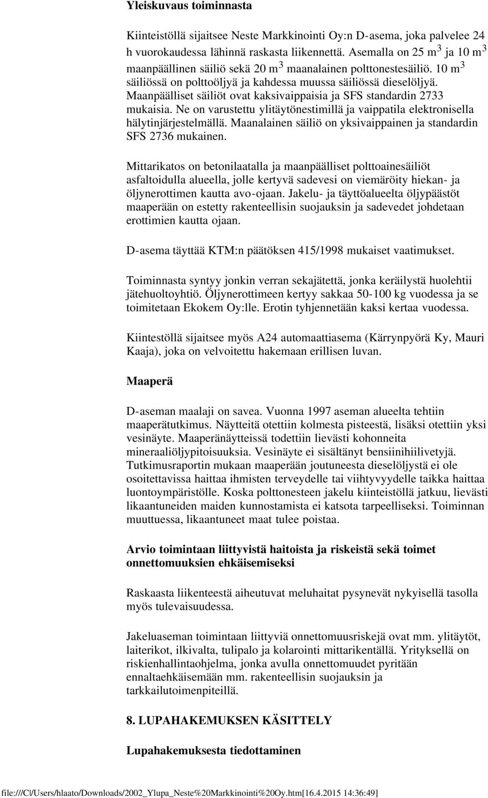 Maanpäälliset säiliöt ovat kaksivaippaisia ja SFS standardin 2733 mukaisia. Ne on varustettu ylitäytönestimillä ja vaippatila elektronisella hälytinjärjestelmällä.