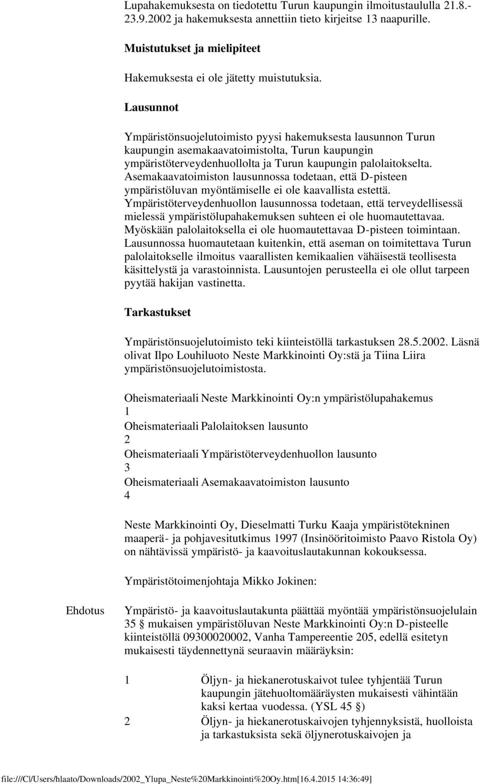 Lausunnot Ympäristönsuojelutoimisto pyysi hakemuksesta lausunnon Turun kaupungin asemakaavatoimistolta, Turun kaupungin ympäristöterveydenhuollolta ja Turun kaupungin palolaitokselta.
