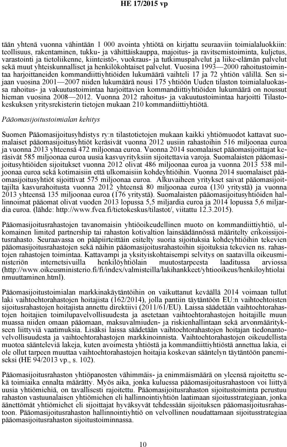 Vuosina 1993 2000 rahoitustoimintaa harjoittaneiden kommandiittiyhtiöiden lukumäärä vaihteli 17 ja 72 yhtiön välillä.