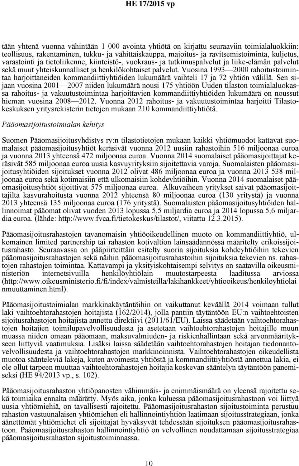 Vuosina 1993 2000 rahoitustoimintaa harjoittaneiden kommandiittiyhtiöiden lukumäärä vaihteli 17 ja 72 yhtiön välillä.