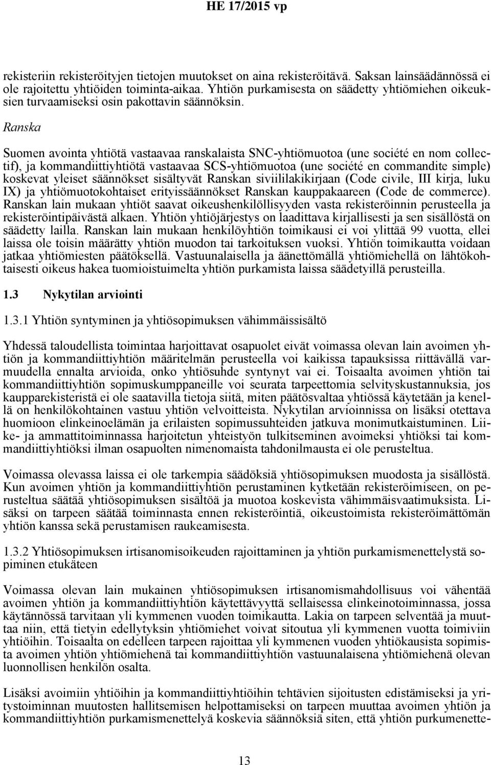 Ranska Suomen avointa yhtiötä vastaavaa ranskalaista SNC-yhtiömuotoa (une société en nom collectif), ja kommandiittiyhtiötä vastaavaa SCS-yhtiömuotoa (une société en commandite simple) koskevat